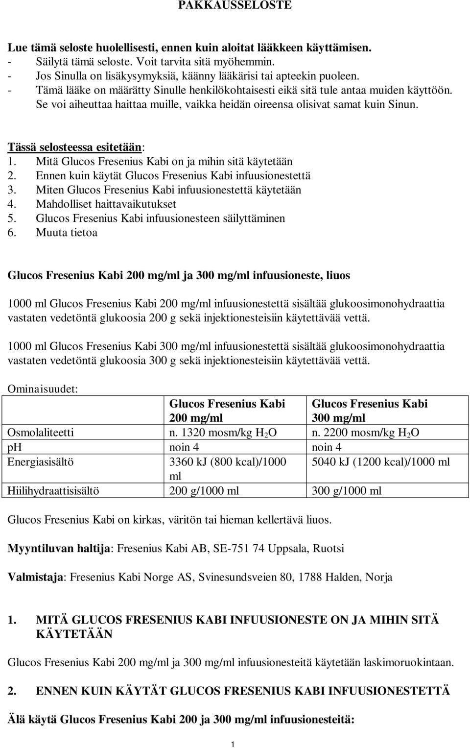 Se voi aiheuttaa haittaa muille, vaikka heidän oireensa olisivat samat kuin Sinun. Tässä selosteessa esitetään: 1. Mitä Glucos Fresenius Kabi on ja mihin sitä käytetään 2.