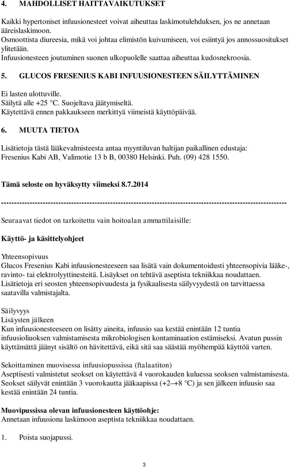 GLUCOS FRESENIUS KABI INFUUSIONESTEEN SÄILYTTÄMINEN Ei lasten ulottuville. Säilytä alle +25 C. Suojeltava jäätymiseltä. Käytettävä ennen pakkaukseen merkittyä viimeistä käyttöpäivää. 6.