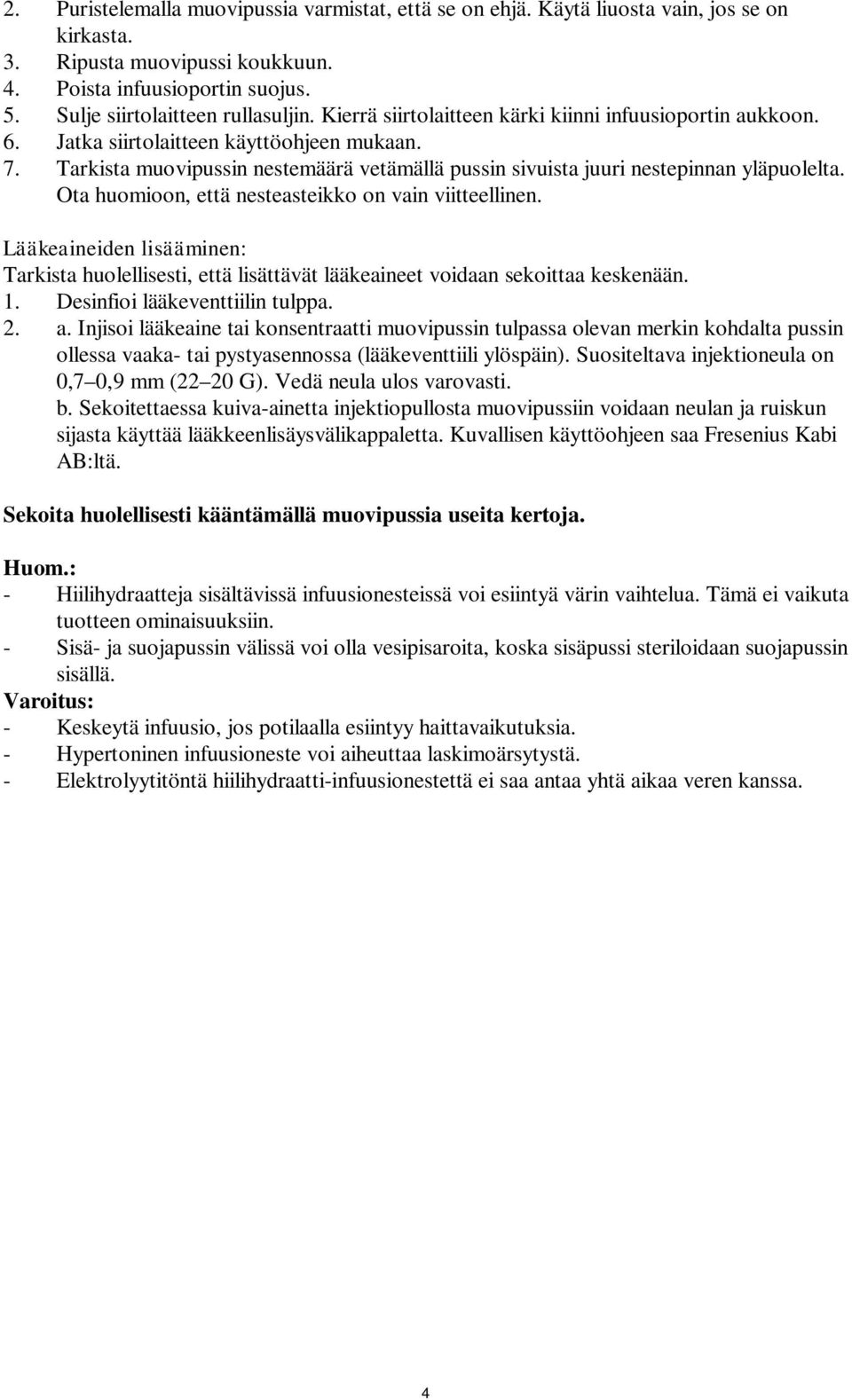 Ota huomioon, että nesteasteikko on vain viitteellinen. Lääkeaineiden lisääminen: Tarkista huolellisesti, että lisättävät lääkeaineet voidaan sekoittaa keskenään. 1. Desinfioi lääkeventtiilin tulppa.