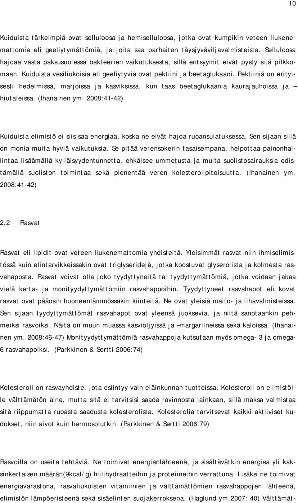 Pektiiniä on erityisesti hedelmissä, marjoissa ja kasviksissa, kun taas beetaglukaania kaurajauhoissa ja hiutaleissa. (Ihanainen ym.