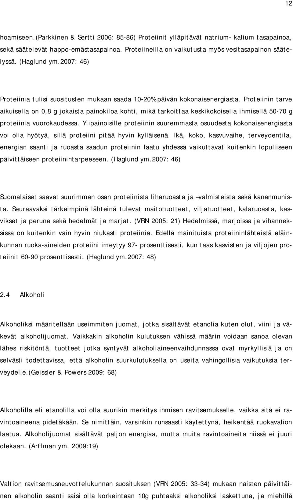 Proteiinin tarve aikuisella on 0,8 g jokaista painokiloa kohti, mikä tarkoittaa keskikokoisella ihmisellä 50-70 g proteiinia vuorokaudessa.