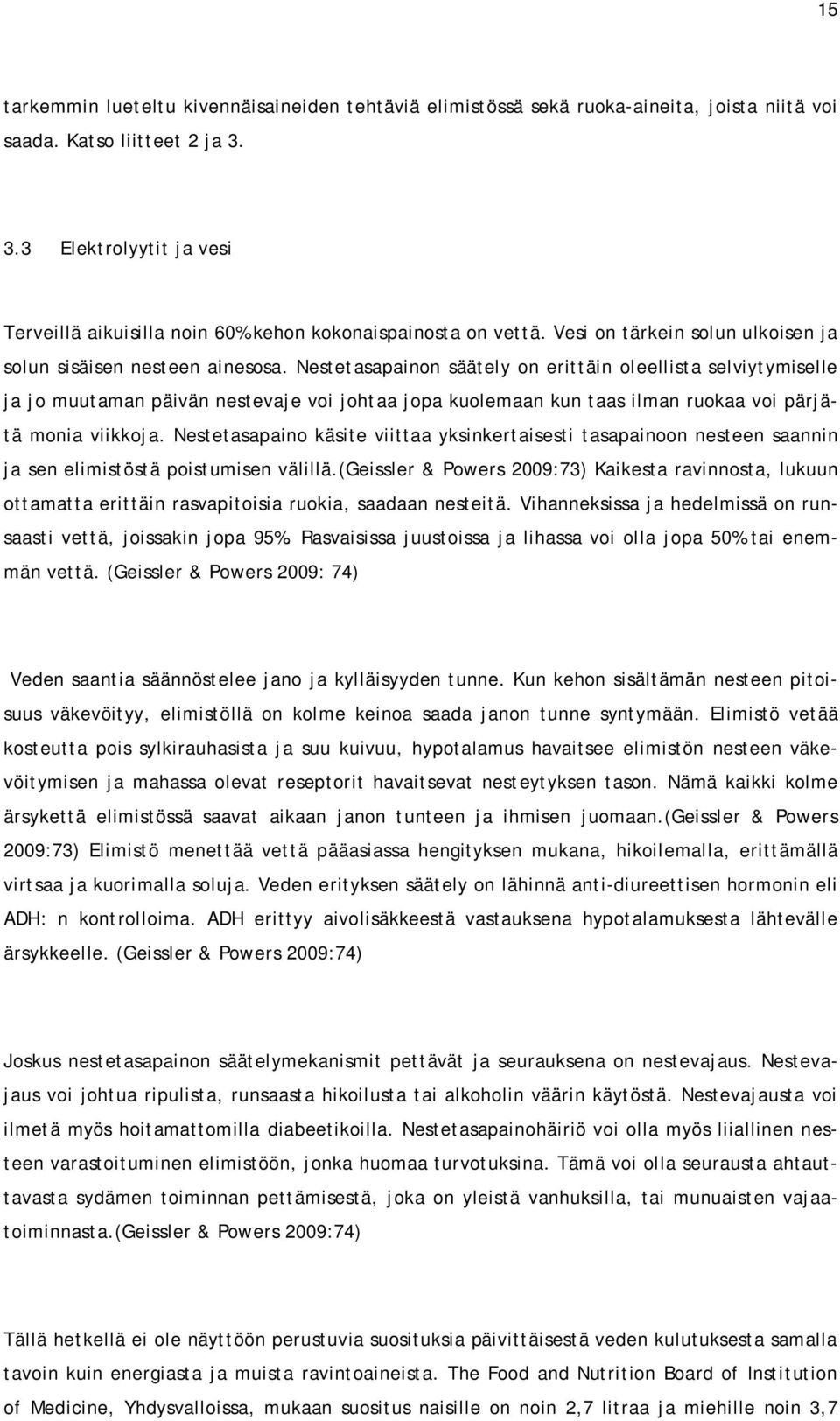 Nestetasapainon säätely on erittäin oleellista selviytymiselle ja jo muutaman päivän nestevaje voi johtaa jopa kuolemaan kun taas ilman ruokaa voi pärjätä monia viikkoja.