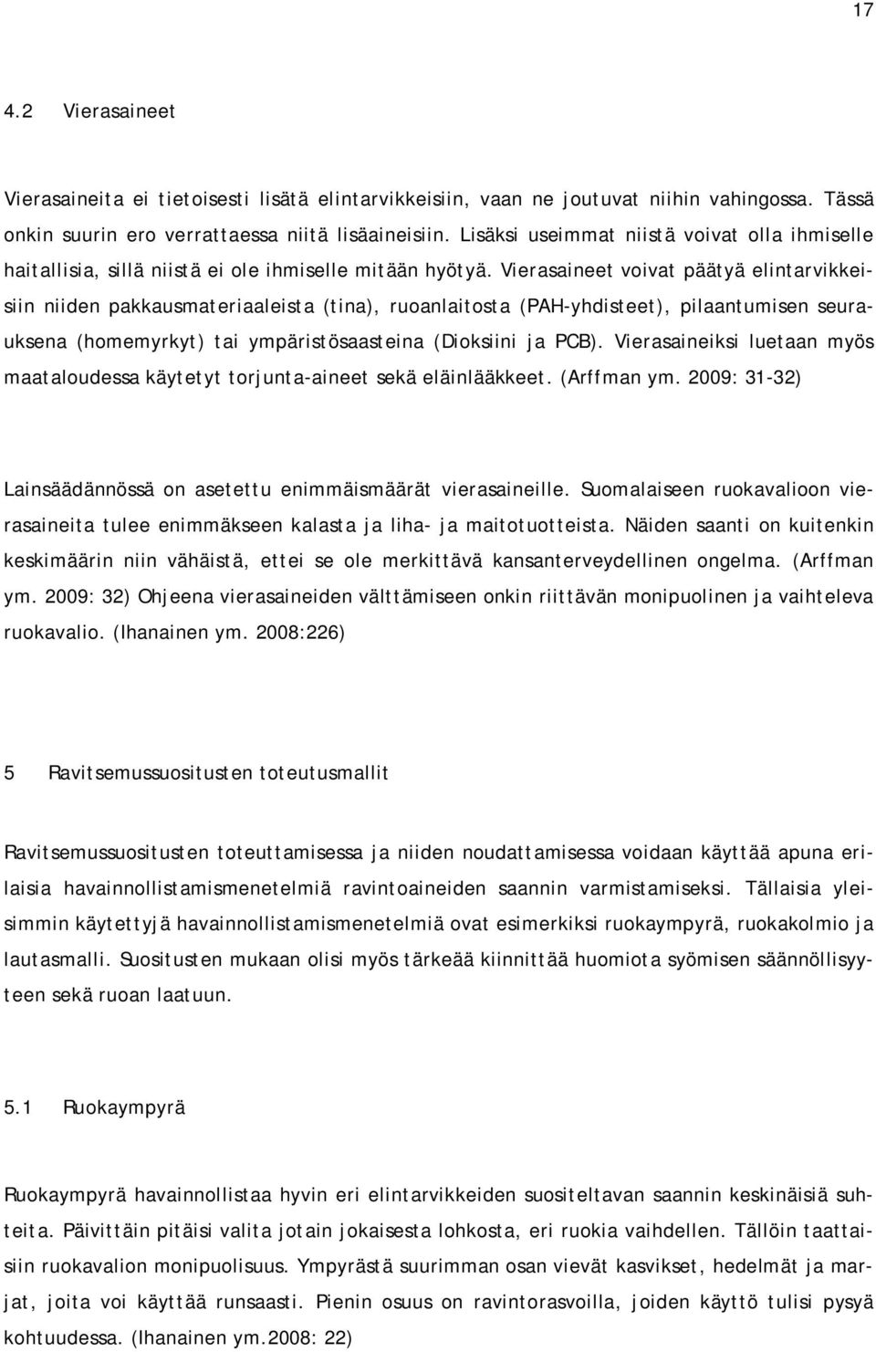 Vierasaineet voivat päätyä elintarvikkeisiin niiden pakkausmateriaaleista (tina), ruoanlaitosta (PAH-yhdisteet), pilaantumisen seurauksena (homemyrkyt) tai ympäristösaasteina (Dioksiini ja PCB).