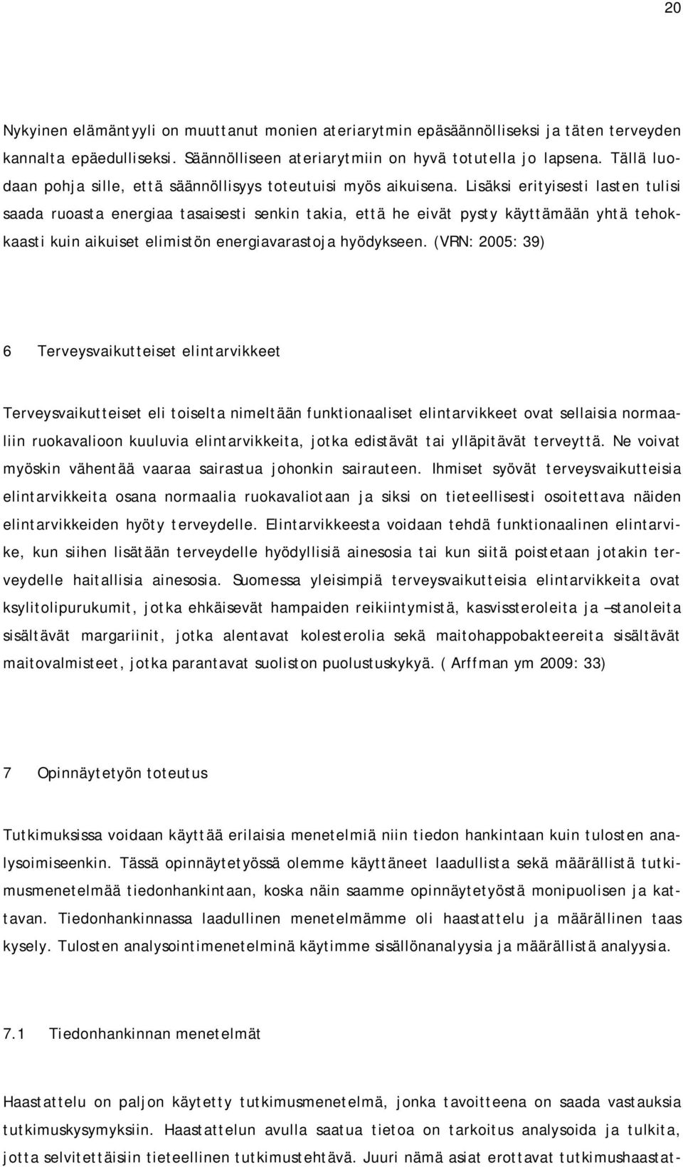 Lisäksi erityisesti lasten tulisi saada ruoasta energiaa tasaisesti senkin takia, että he eivät pysty käyttämään yhtä tehokkaasti kuin aikuiset elimistön energiavarastoja hyödykseen.