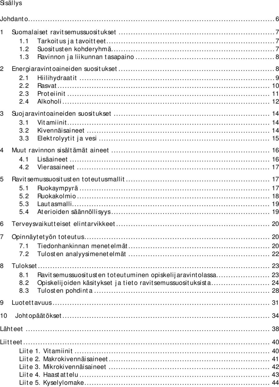 .. 14 3.3 Elektrolyytit ja vesi... 15 4 Muut ravinnon sisältämät aineet... 16 4.1 Lisäaineet... 16 4.2 Vierasaineet... 17 5 Ravitsemussuositusten toteutusmallit... 17 5.1 Ruokaympyrä... 17 5.2 Ruokakolmio.