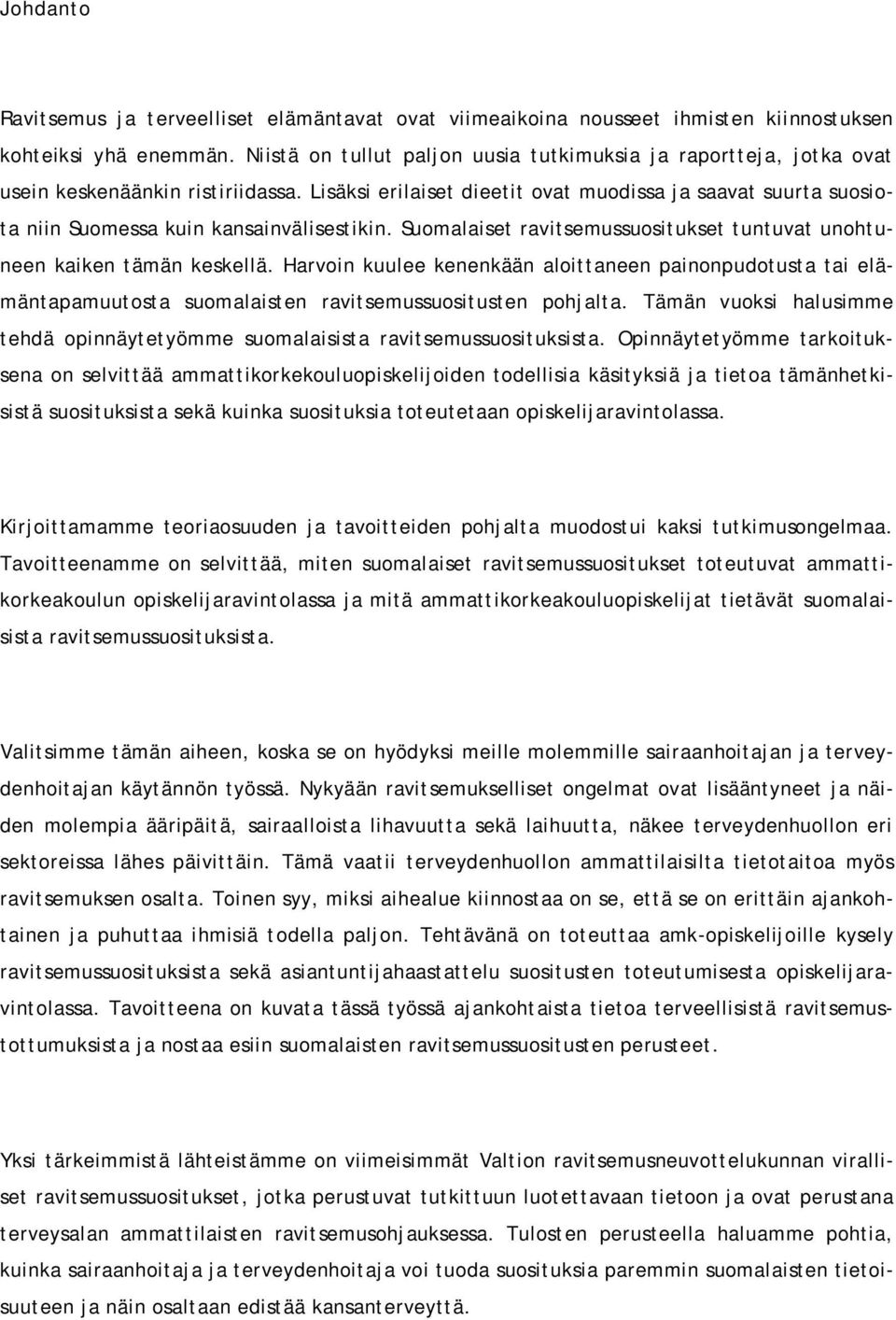 Lisäksi erilaiset dieetit ovat muodissa ja saavat suurta suosiota niin Suomessa kuin kansainvälisestikin. Suomalaiset ravitsemussuositukset tuntuvat unohtuneen kaiken tämän keskellä.