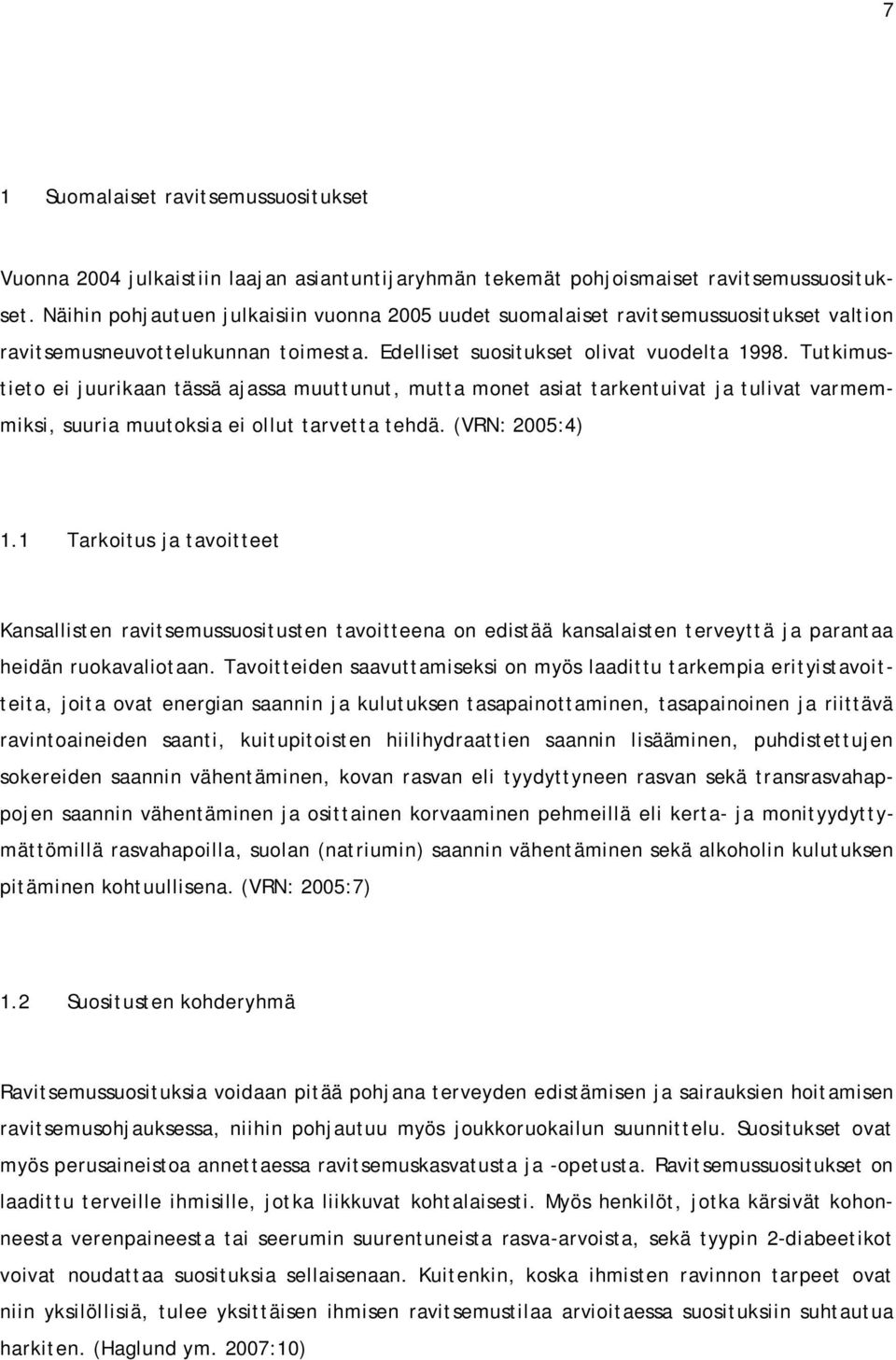 Tutkimustieto ei juurikaan tässä ajassa muuttunut, mutta monet asiat tarkentuivat ja tulivat varmemmiksi, suuria muutoksia ei ollut tarvetta tehdä. (VRN: 2005:4) 1.