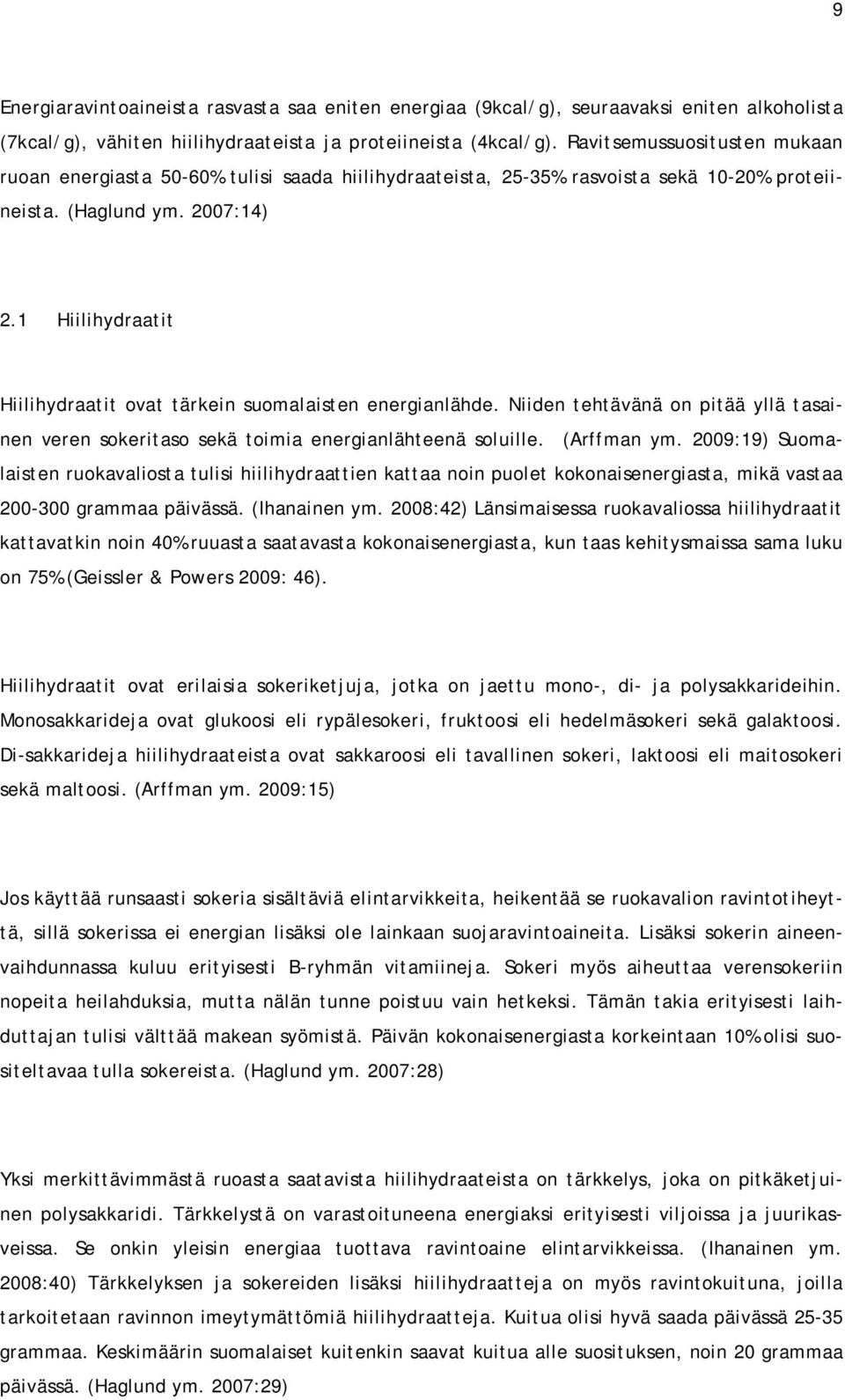 1 Hiilihydraatit Hiilihydraatit ovat tärkein suomalaisten energianlähde. Niiden tehtävänä on pitää yllä tasainen veren sokeritaso sekä toimia energianlähteenä soluille. (Arffman ym.