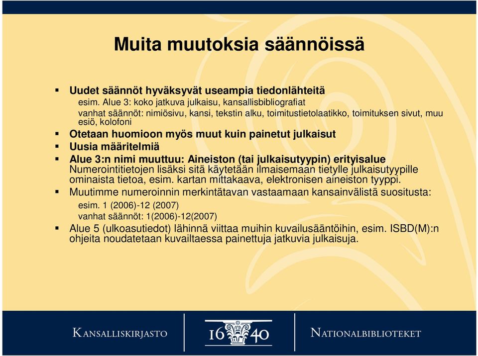 painetut julkaisut Uusia määritelmiä Alue 3:n nimi muuttuu: Aineiston (tai julkaisutyypin) erityisalue Numerointitietojen lisäksi sitä käytetään ilmaisemaan tietylle julkaisutyypille ominaista
