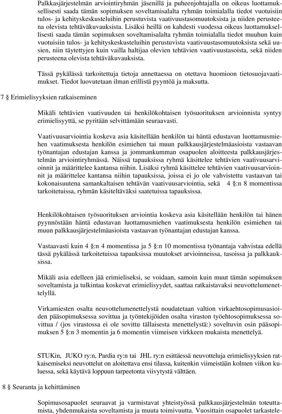 Lisäksi heillä on kahdesti vuodessa oikeus luottamuksellisesti saada tämän sopimuksen soveltamisalalta ryhmän toimialalla tiedot muuhun kuin vuotuisiin tulos- ja kehityskeskusteluihin perustuvista