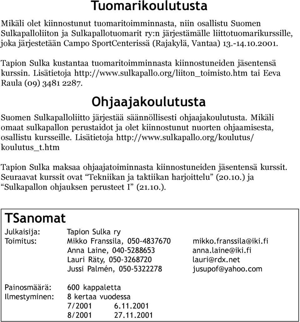 htm tai Eeva Raula (9) 348 87. Ohjaajakoulutusta Suomen Sulkapalloliitto järjestää säännöllisesti ohjaajakoulutusta.