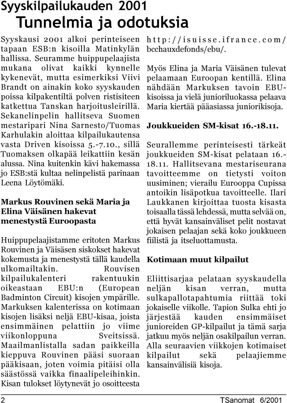 harjoitusleirillä. Sekanelinpelin hallitseva Suomen mestaripari Nina Sarnesto/Tuomas Karhulakin aloittaa kilpailukautensa vasta Driven kisoissa 5.-7.., sillä Tuomaksen olkapää leikattiin kesän alussa.