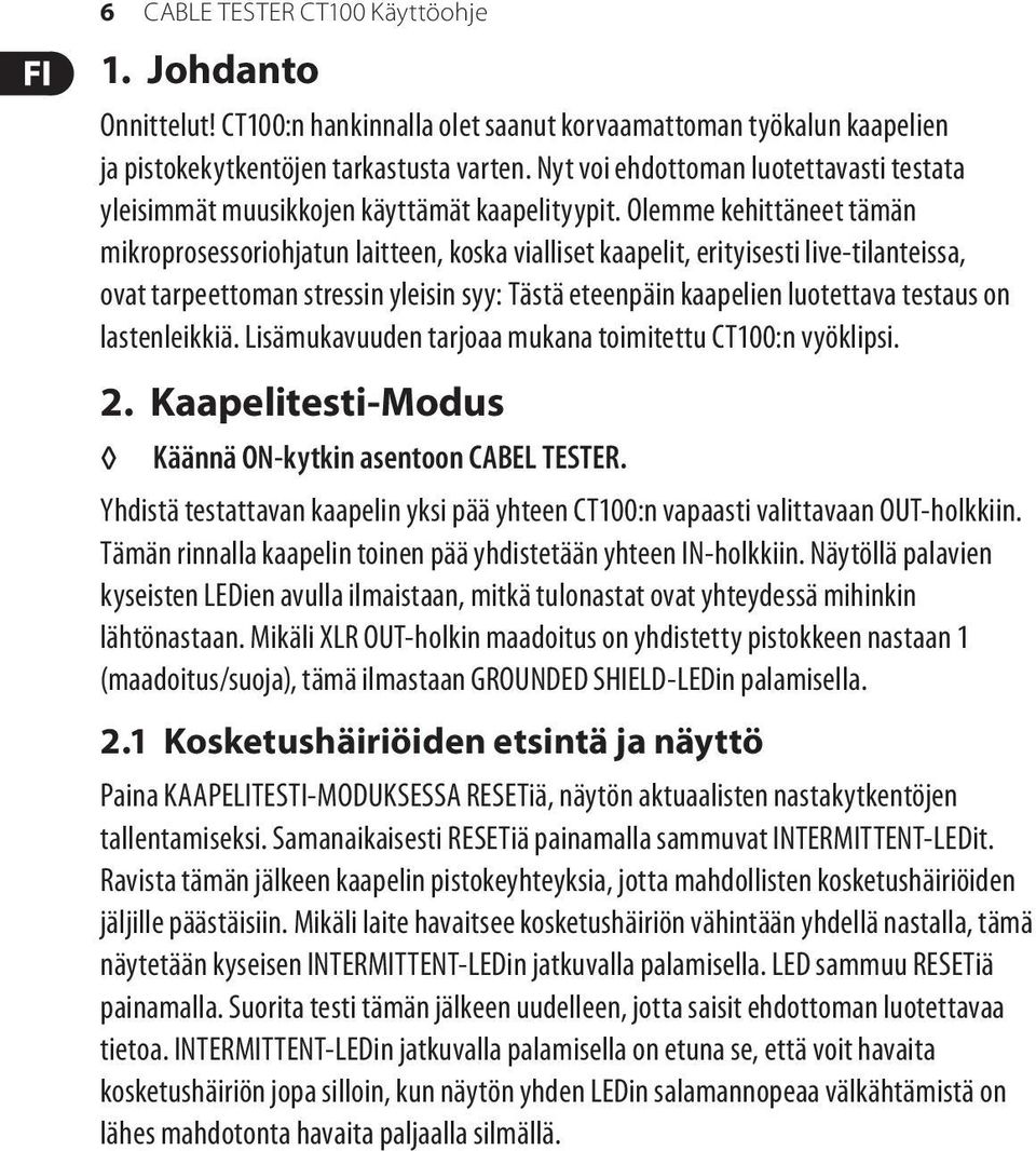 Olemme kehittäneet tämän mikroprosessoriohjatun laitteen, koska vialliset kaapelit, erityisesti live-tilanteissa, ovat tarpeettoman stressin yleisin syy: Tästä eteenpäin kaapelien luotettava testaus