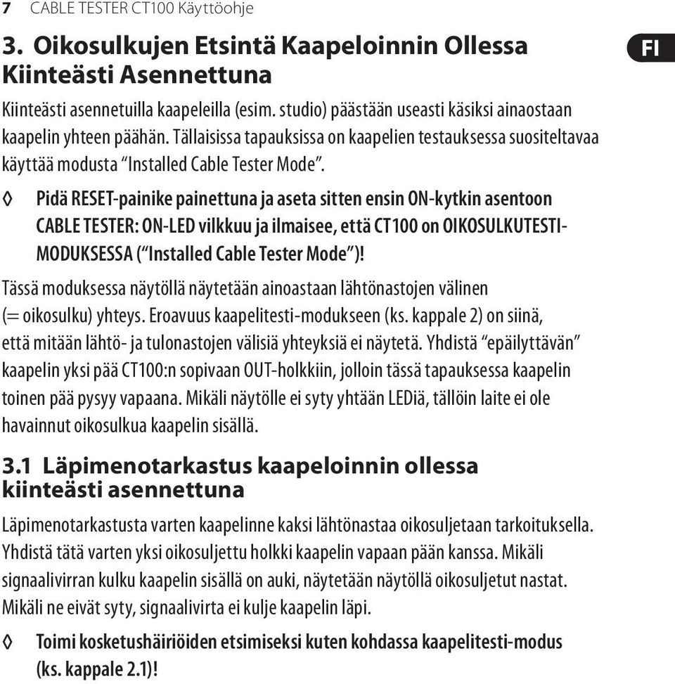 Pidä RESET-painike painettuna ja aseta sitten ensin ON-kytkin asentoon CABLE TESTER: ON-LED vilkkuu ja ilmaisee, että CT100 on OIKOSULKUTESTI- MODUKSESSA ( Installed Cable Tester Mode )!