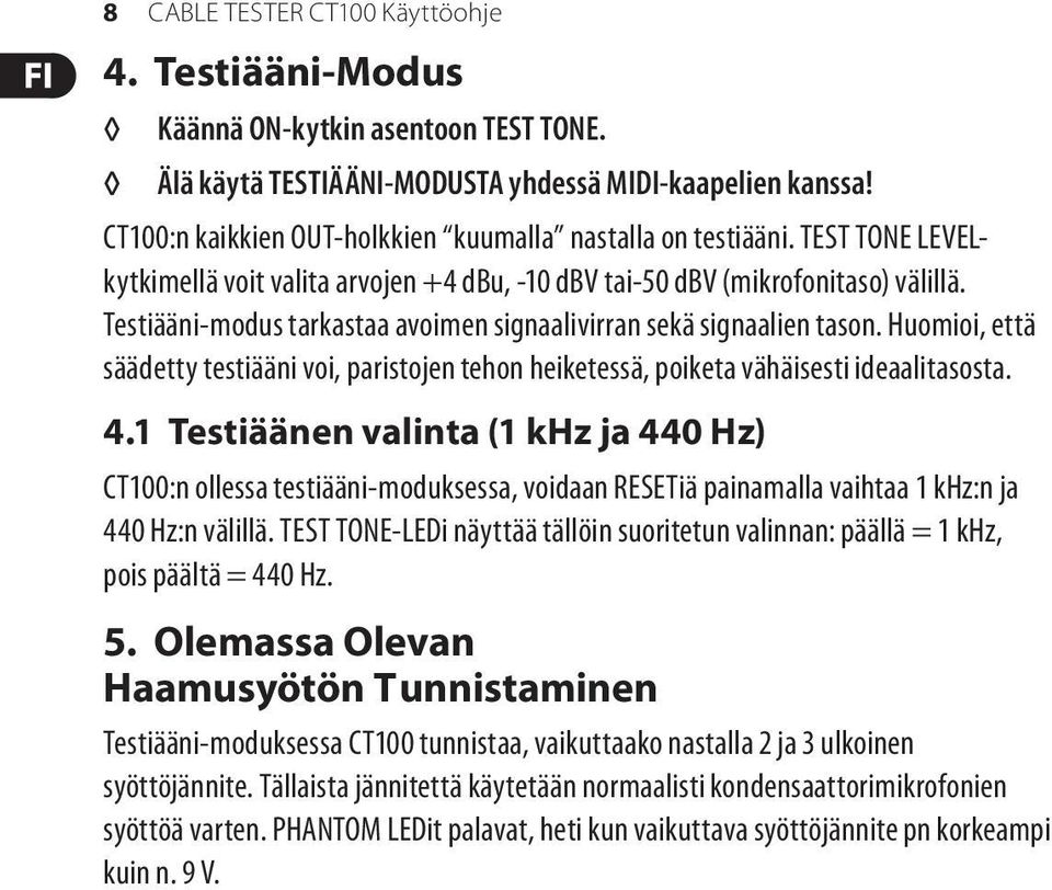 Huomioi, että säädetty testiääni voi, paristojen tehon heiketessä, poiketa vähäisesti ideaalitasosta. 4.