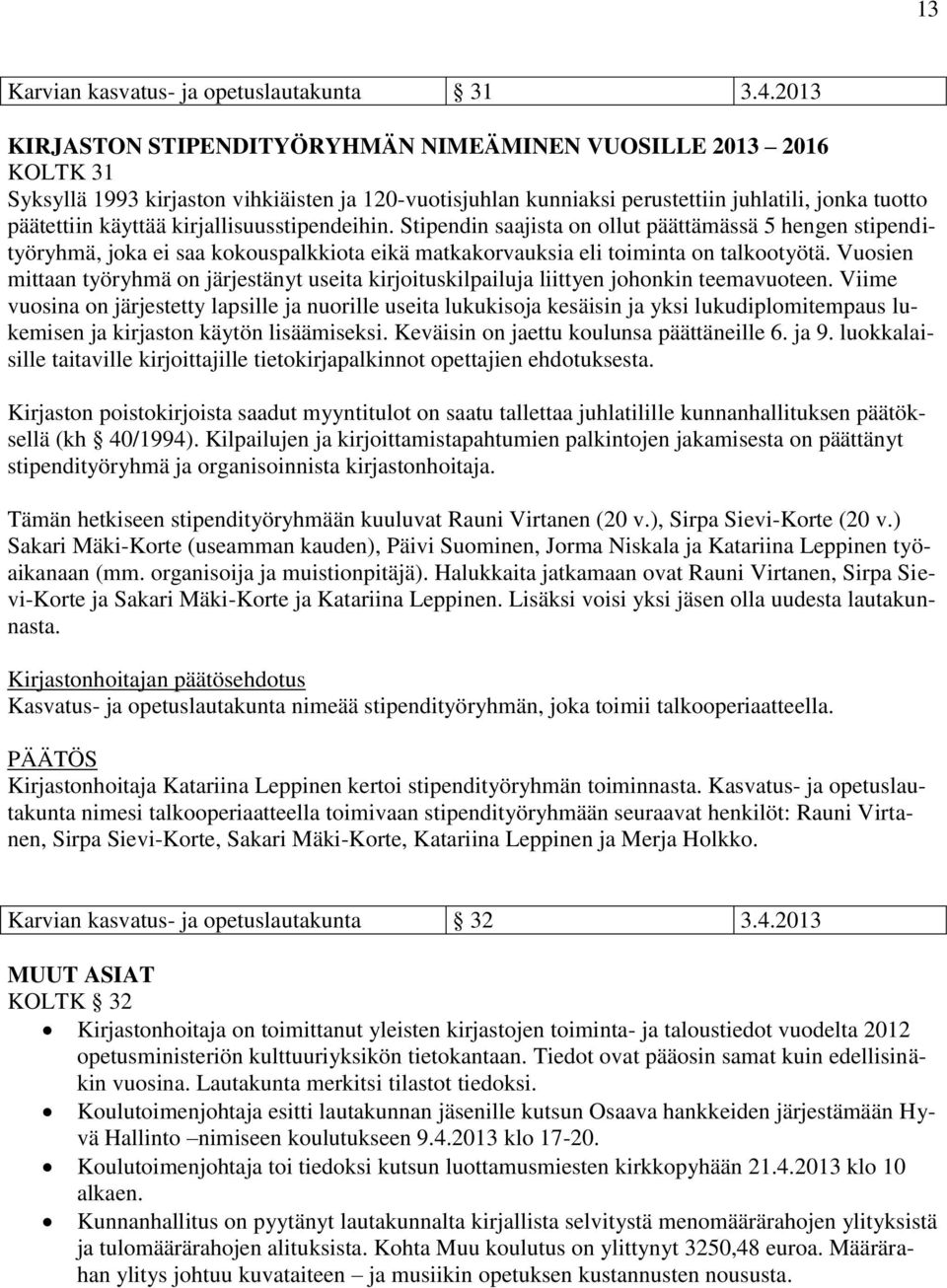 kirjallisuusstipendeihin. Stipendin saajista on ollut päättämässä 5 hengen stipendityöryhmä, joka ei saa kokouspalkkiota eikä matkakorvauksia eli toiminta on talkootyötä.