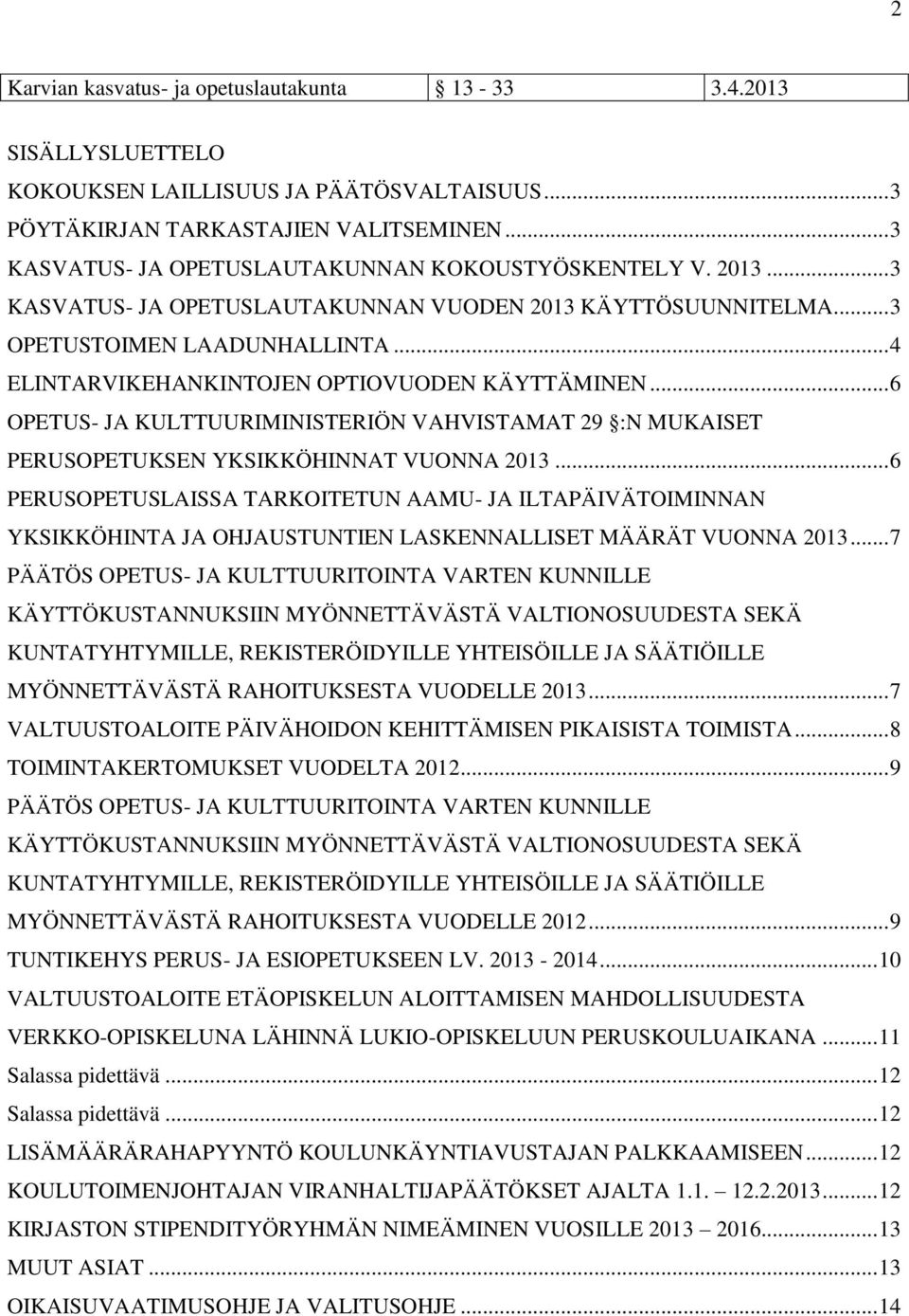 .. 4 ELINTARVIKEHANKINTOJEN OPTIOVUODEN KÄYTTÄMINEN... 6 OPETUS- JA KULTTUURIMINISTERIÖN VAHVISTAMAT 29 :N MUKAISET PERUSOPETUKSEN YKSIKKÖHINNAT VUONNA 2013.
