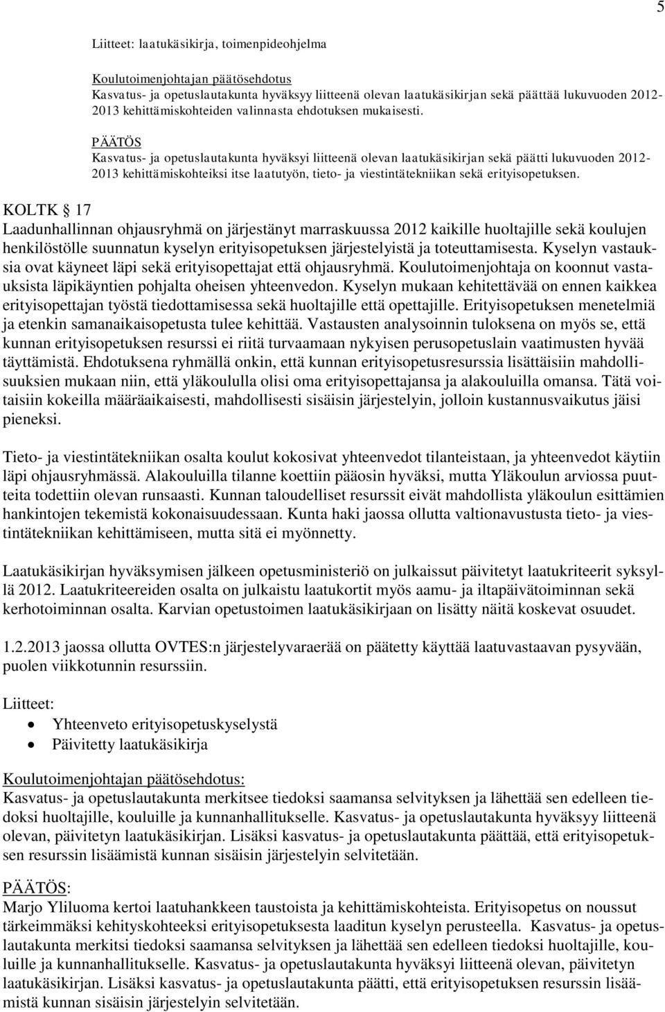 Kasvatus- ja opetuslautakunta hyväksyi liitteenä olevan laatukäsikirjan sekä päätti lukuvuoden 2012-2013 kehittämiskohteiksi itse laatutyön, tieto- ja viestintätekniikan sekä erityisopetuksen.