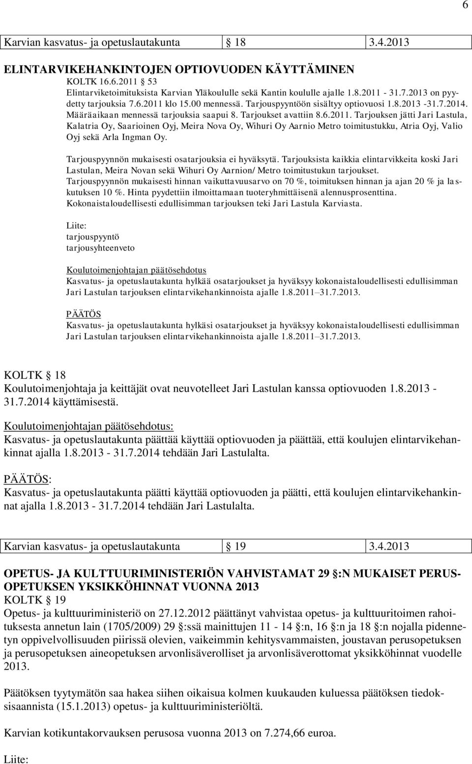 Tarjouspyynnön mukaisesti osatarjouksia ei hyväksytä. Tarjouksista kaikkia elintarvikkeita koski Jari Lastulan, Meira Novan sekä Wihuri Oy Aarnion/ Metro toimitustukun tarjoukset.