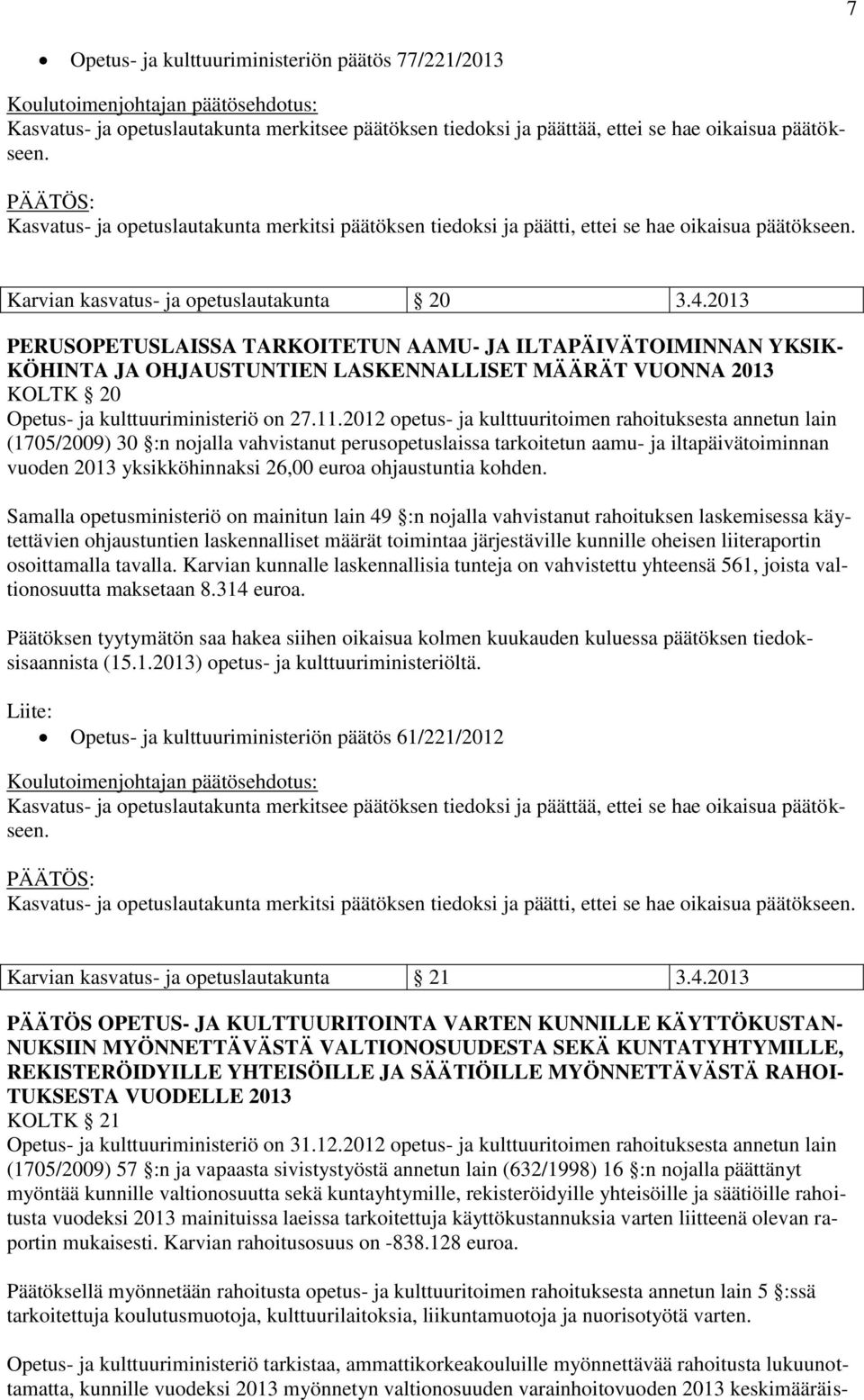 2013 PERUSOPETUSLAISSA TARKOITETUN AAMU- JA ILTAPÄIVÄTOIMINNAN YKSIK- KÖHINTA JA OHJAUSTUNTIEN LASKENNALLISET MÄÄRÄT VUONNA 2013 KOLTK 20 Opetus- ja kulttuuriministeriö on 27.11.