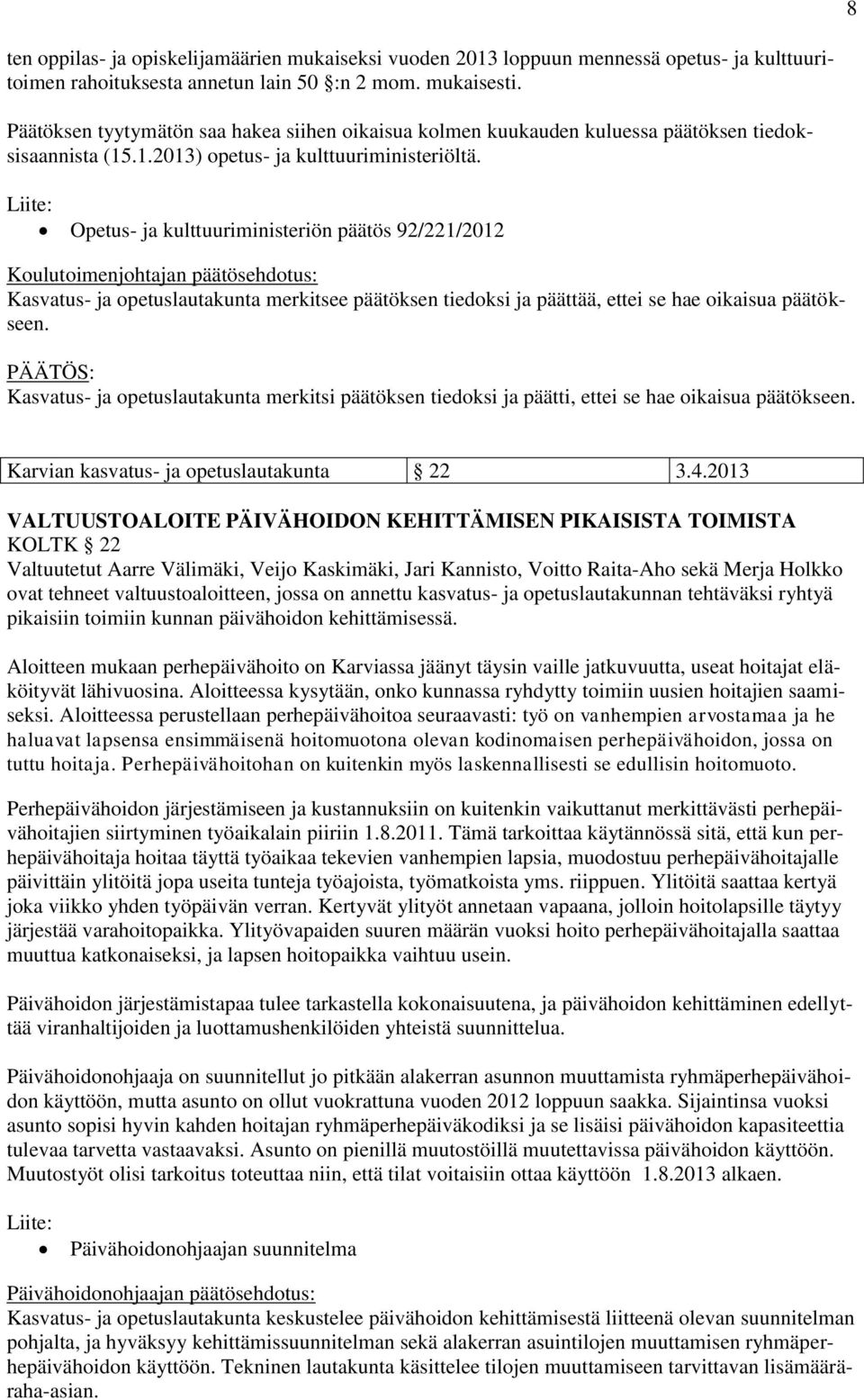 Opetus- ja kulttuuriministeriön päätös 92/221/2012 Kasvatus- ja opetuslautakunta merkitsee päätöksen tiedoksi ja päättää, ettei se hae oikaisua päätökseen.