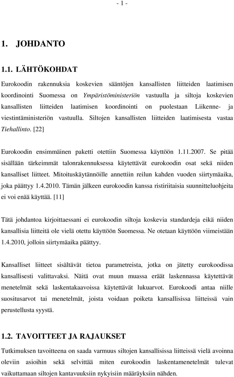 [22] Eurokoodin ensimmäinen paketti otettiin Suomessa käyttöön 1.11.2007. Se pitää sisällään tärkeimmät talonrakennuksessa käytettävät eurokoodin osat sekä niiden kansalliset liitteet.