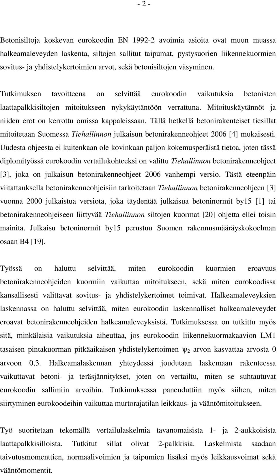 Mitoituskäytännöt ja niiden erot on kerrottu omissa kappaleissaan. Tällä hetkellä betonirakenteiset tiesillat mitoitetaan Suomessa Tiehallinnon julkaisun betonirakenneohjeet 2006 [4] mukaisesti.