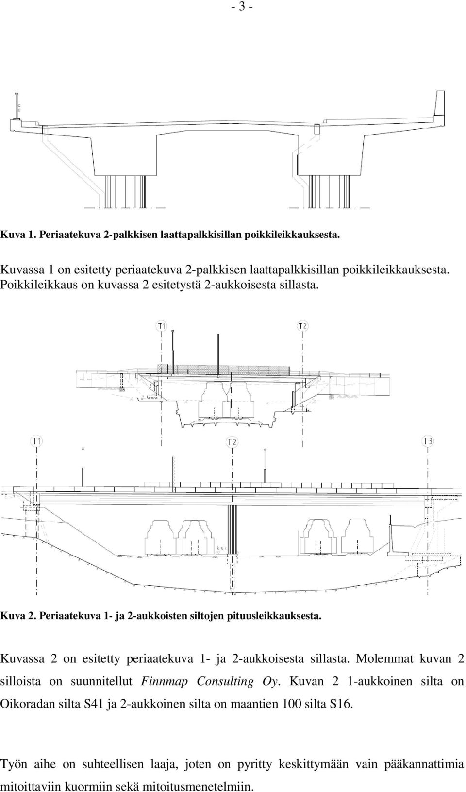 Kuvassa 2 on esitetty periaatekuva 1- ja 2-aukkoisesta sillasta. Molemmat kuvan 2 silloista on suunnitellut Finnmap Consulting Oy.