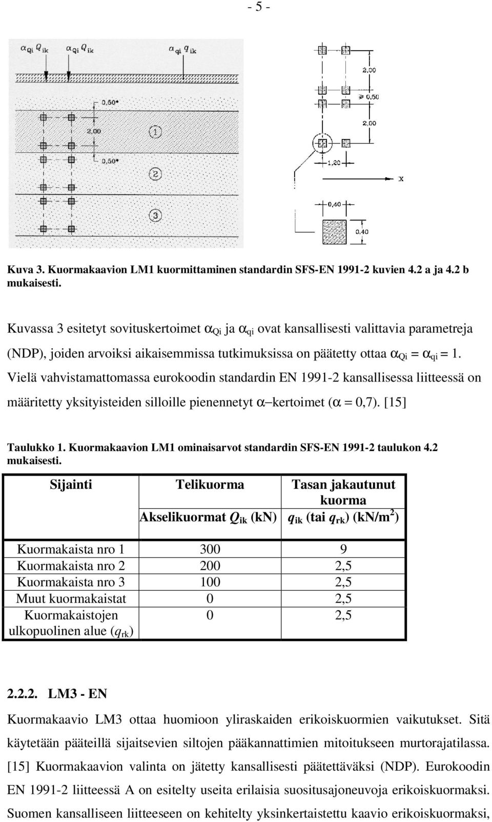 Vielä vahvistamattomassa eurokoodin standardin EN 1991-2 kansallisessa liitteessä on määritetty yksityisteiden silloille pienennetyt α kertoimet (α = 0,7). [15] Taulukko 1.