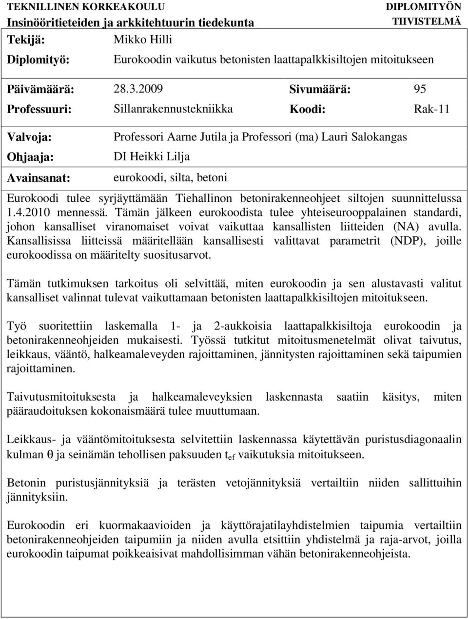 2009 Sivumäärä: 95 Professuuri: Sillanrakennustekniikka Koodi: Rak-11 Valvoja: Ohjaaja: Avainsanat: Professori Aarne Jutila ja Professori (ma) Lauri Salokangas DI Heikki Lilja eurokoodi, silta,