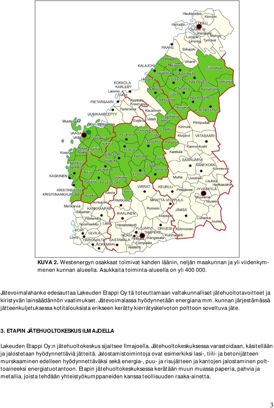 kunnan järjestämässä jätteenkuljetuksessa kotitalouksista erikseen kerätty kierrätyskelvoton polttoon soveltuva jäte. 3.