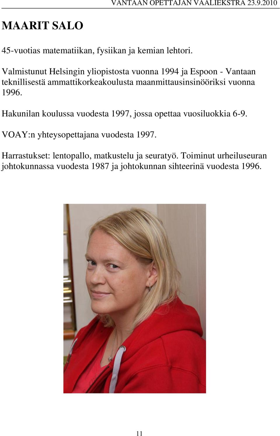 maanmittausinsinööriksi vuonna 1996. Hakunilan koulussa vuodesta 1997, jossa opettaa vuosiluokkia 6-9.