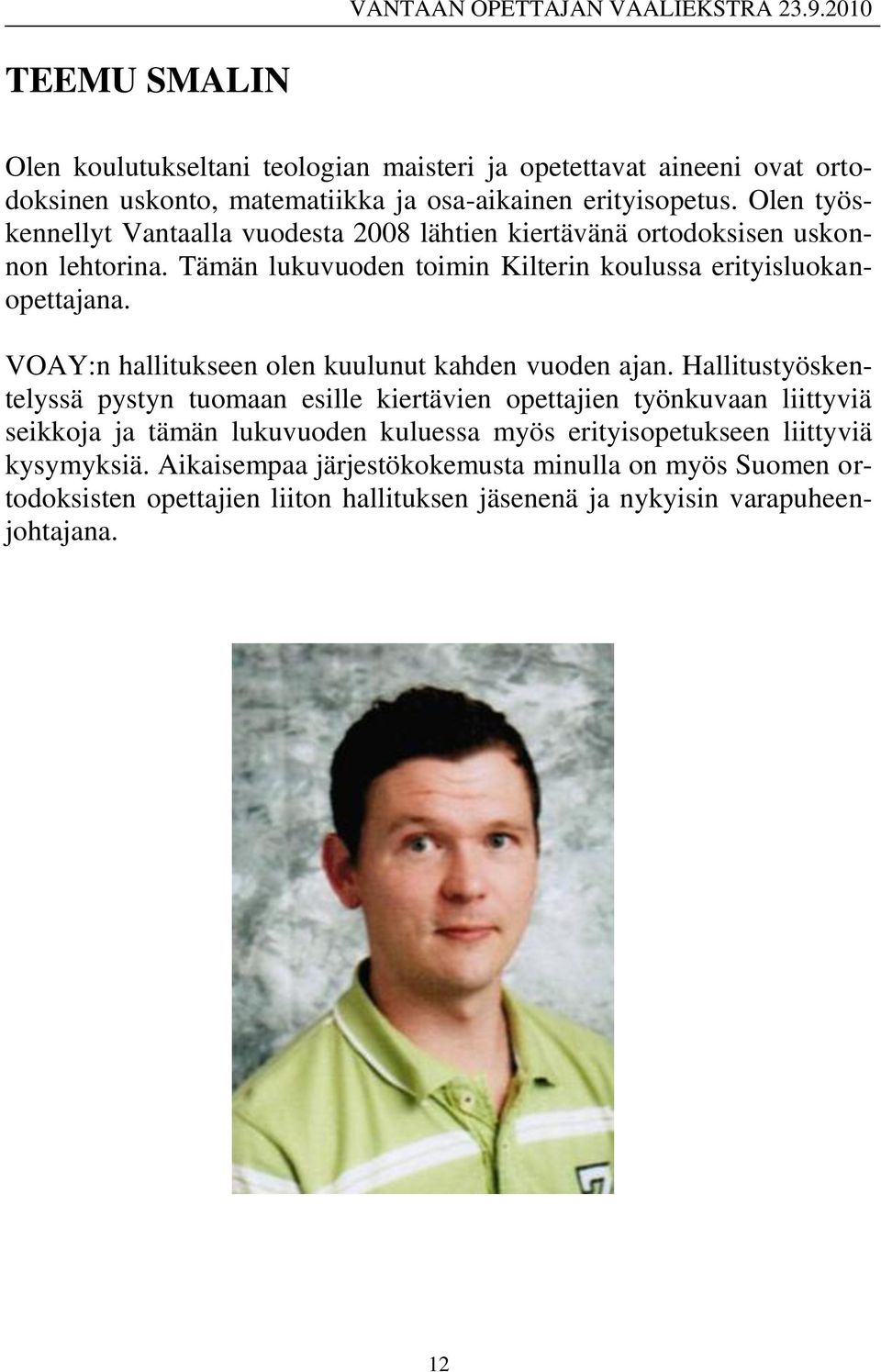 Olen työskennellyt Vantaalla vuodesta 2008 lähtien kiertävänä ortodoksisen uskonnon lehtorina. Tämän lukuvuoden toimin Kilterin koulussa erityisluokanopettajana.