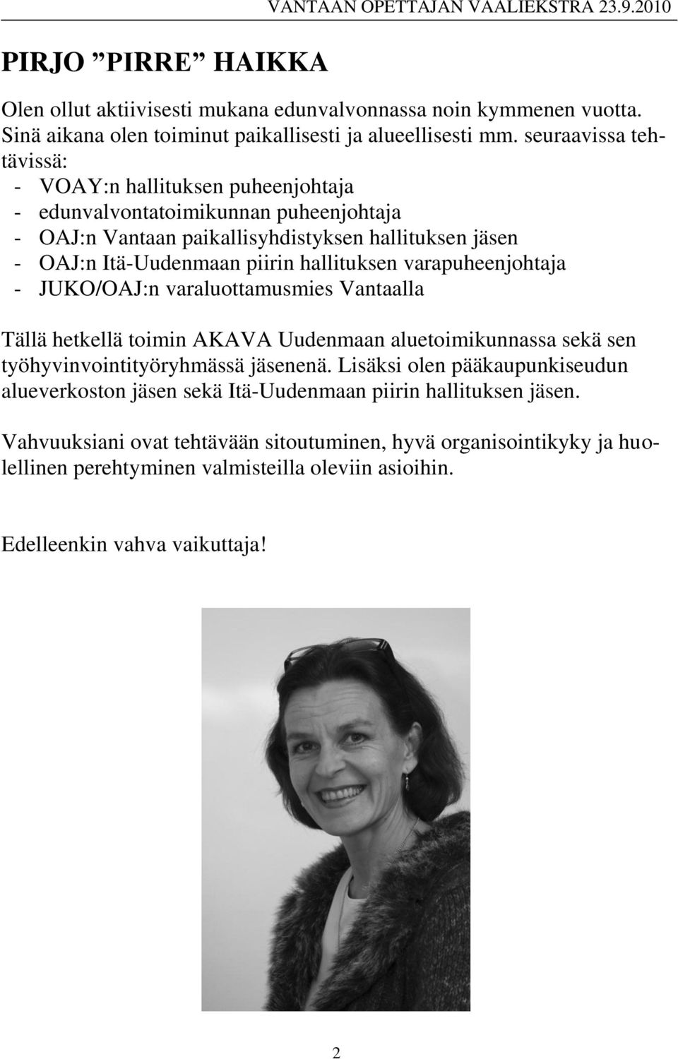 varapuheenjohtaja - JUKO/OAJ:n varaluottamusmies Vantaalla Tällä hetkellä toimin AKAVA Uudenmaan aluetoimikunnassa sekä sen työhyvinvointityöryhmässä jäsenenä.