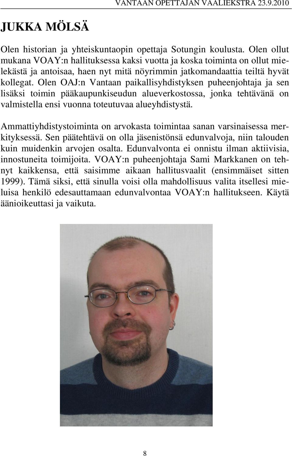 Olen OAJ:n Vantaan paikallisyhdistyksen puheenjohtaja ja sen lisäksi toimin pääkaupunkiseudun alueverkostossa, jonka tehtävänä on valmistella ensi vuonna toteutuvaa alueyhdistystä.