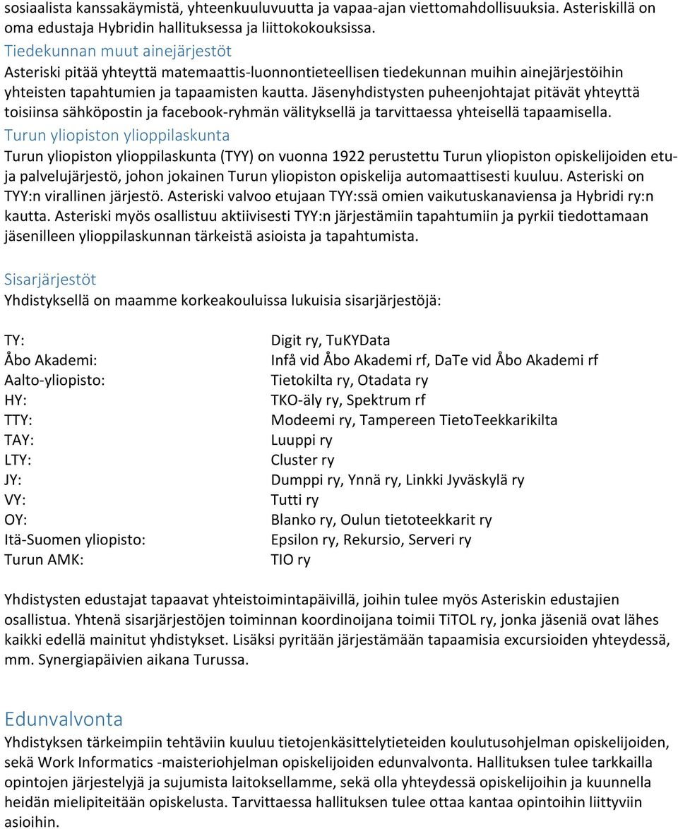 Jäsenyhdistysten puheenjohtajat pitävät yhteyttä toisiinsa sähköpostin ja facebook-ryhmän välityksellä ja tarvittaessa yhteisellä tapaamisella.