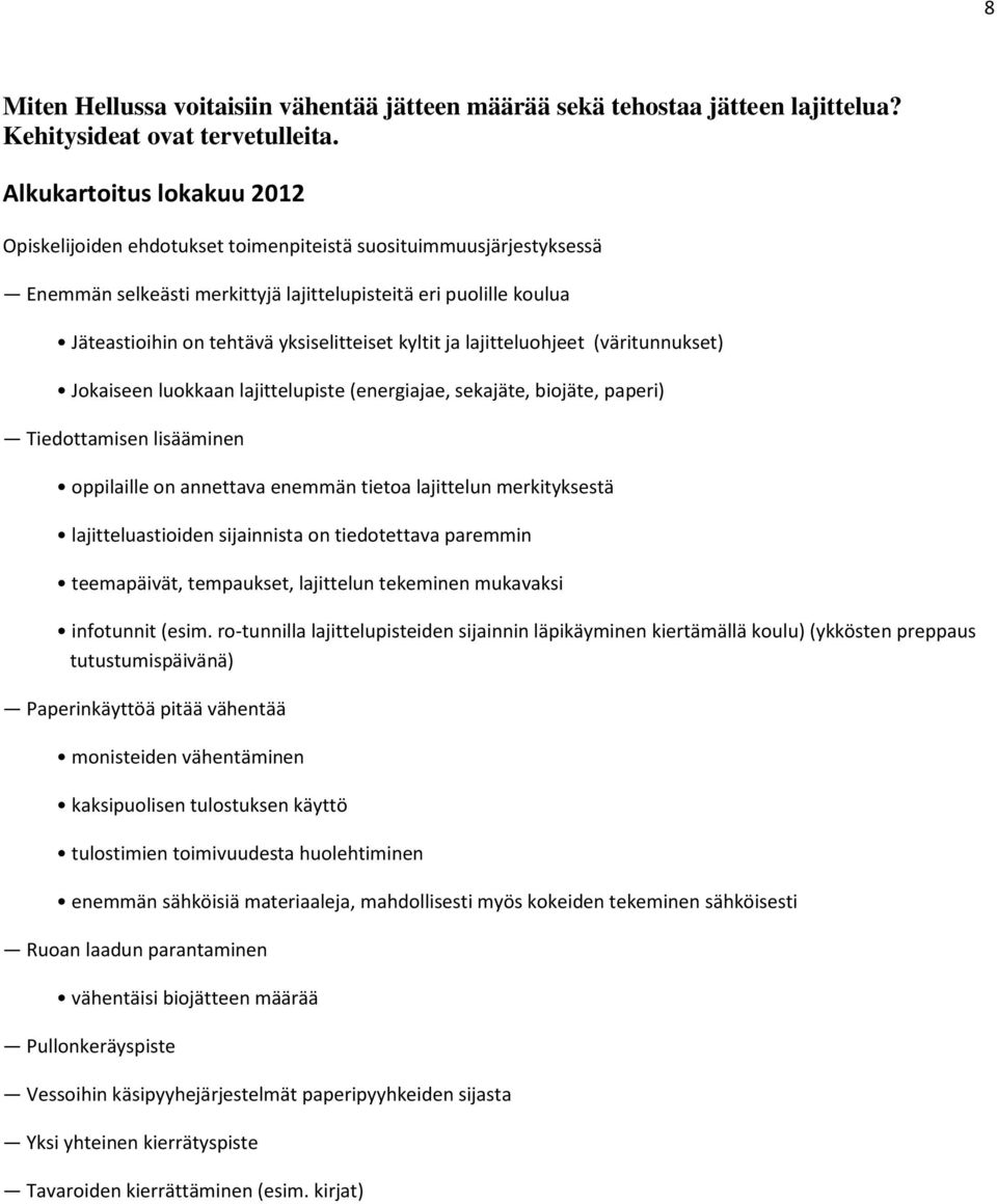 yksiselitteiset kyltit ja lajitteluohjeet (väritunnukset) Jokaiseen luokkaan lajittelupiste (energiajae, sekajäte, biojäte, paperi) Tiedottamisen lisääminen oppilaille on annettava enemmän tietoa