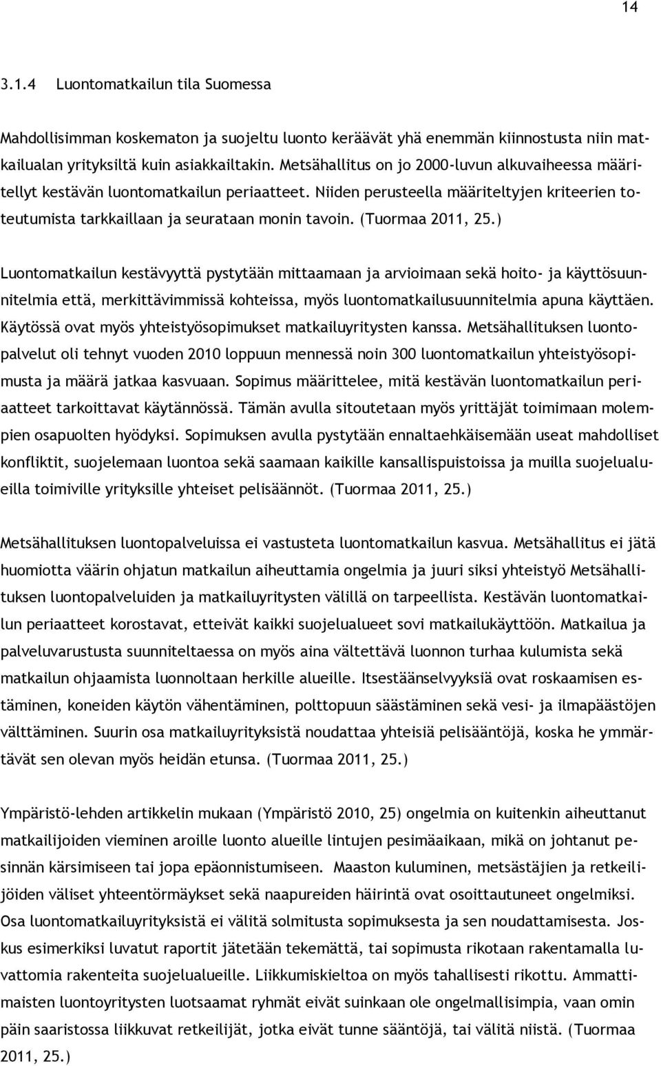 (Tuormaa 2011, 25.) Luontomatkailun kestävyyttä pystytään mittaamaan ja arvioimaan sekä hoito- ja käyttösuunnitelmia että, merkittävimmissä kohteissa, myös luontomatkailusuunnitelmia apuna käyttäen.