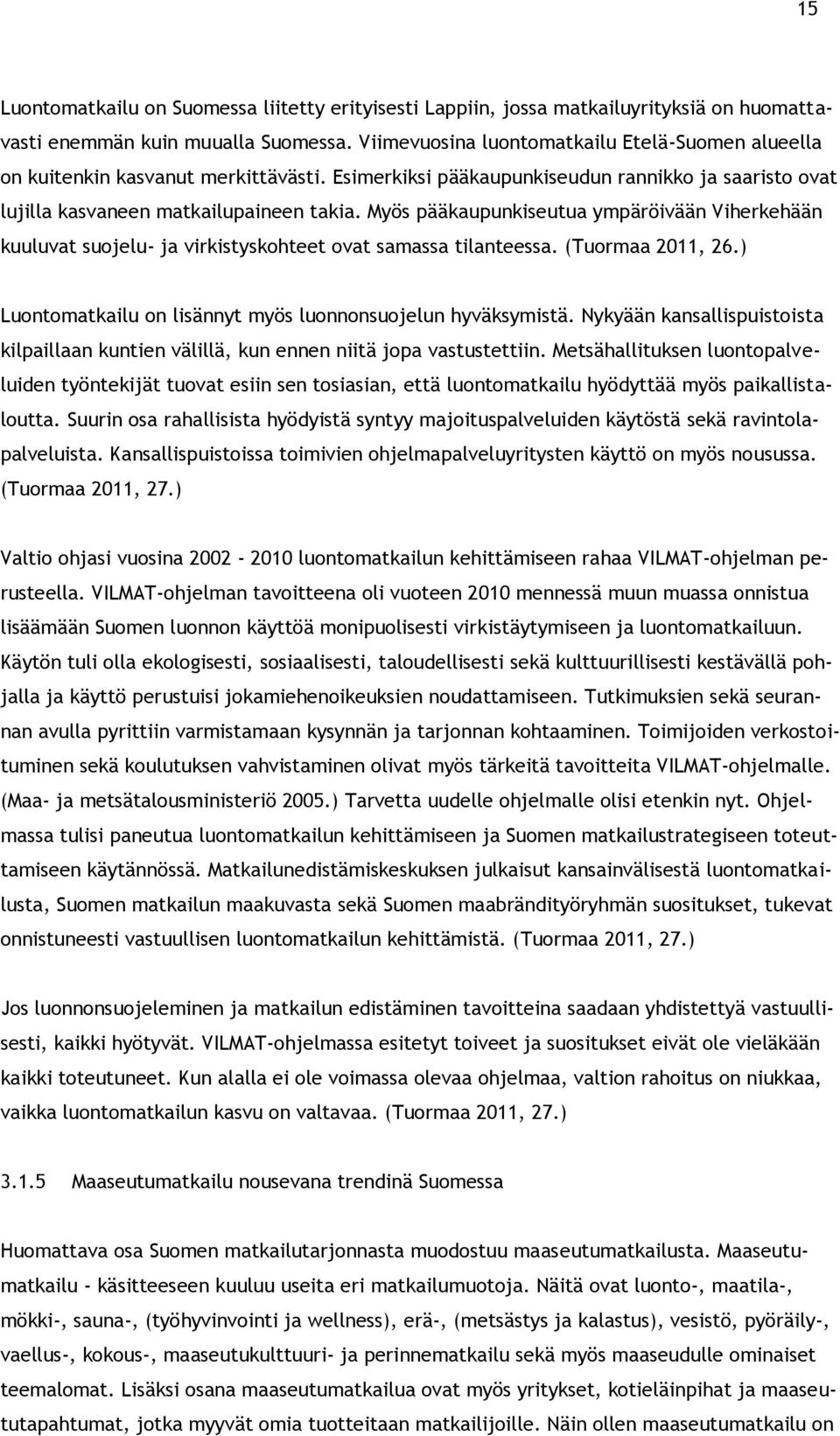 Myös pääkaupunkiseutua ympäröivään Viherkehään kuuluvat suojelu- ja virkistyskohteet ovat samassa tilanteessa. (Tuormaa 2011, 26.) Luontomatkailu on lisännyt myös luonnonsuojelun hyväksymistä.