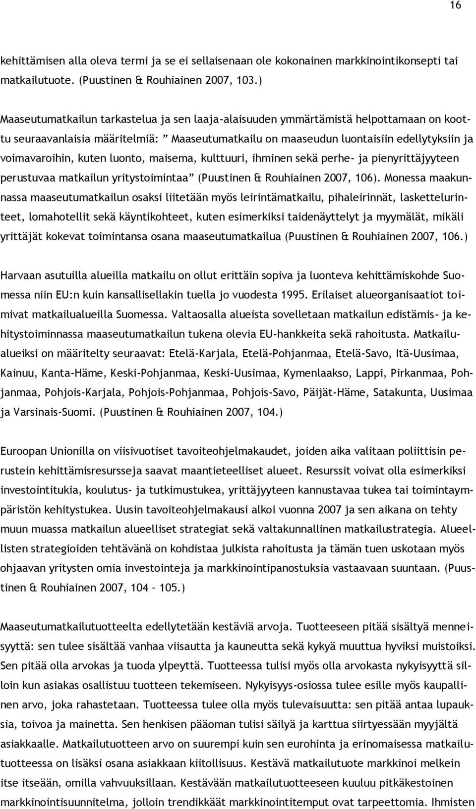 kuten luonto, maisema, kulttuuri, ihminen sekä perhe- ja pienyrittäjyyteen perustuvaa matkailun yritystoimintaa (Puustinen & Rouhiainen 2007, 106).