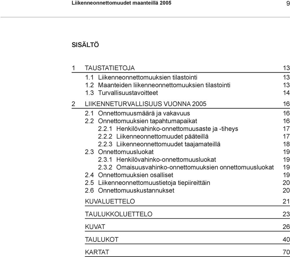 2.2 Liikenneonnettomuudet pääteillä 17 2.2.3 Liikenneonnettomuudet taajamateillä 18 2.3 Onnettomuusluokat 19 2.3.1 Henkilövahinko-onnettomuusluokat 19 2.3.2 Omaisuusvahinko-onnettomuuksien onnettomuusluokat 19 2.