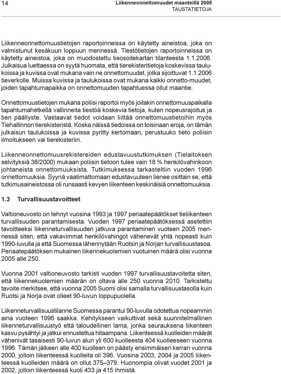 Julkaisua luettaessa on syytä huomata, että tierekisteritietoja koskevissa taulukoissa ja kuvissa ovat mukana vain ne onnettomuudet, jotka sijoittuvat 1.1.2006 tieverkolle.