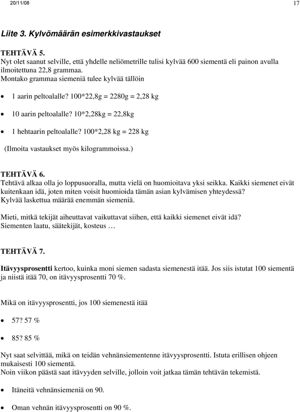 100*2,28 kg = 228 kg (Ilmoita vastaukset myös kilogrammoissa.) TEHTÄVÄ 6. Tehtävä alkaa olla jo loppusuoralla, mutta vielä on huomioitava yksi seikka.