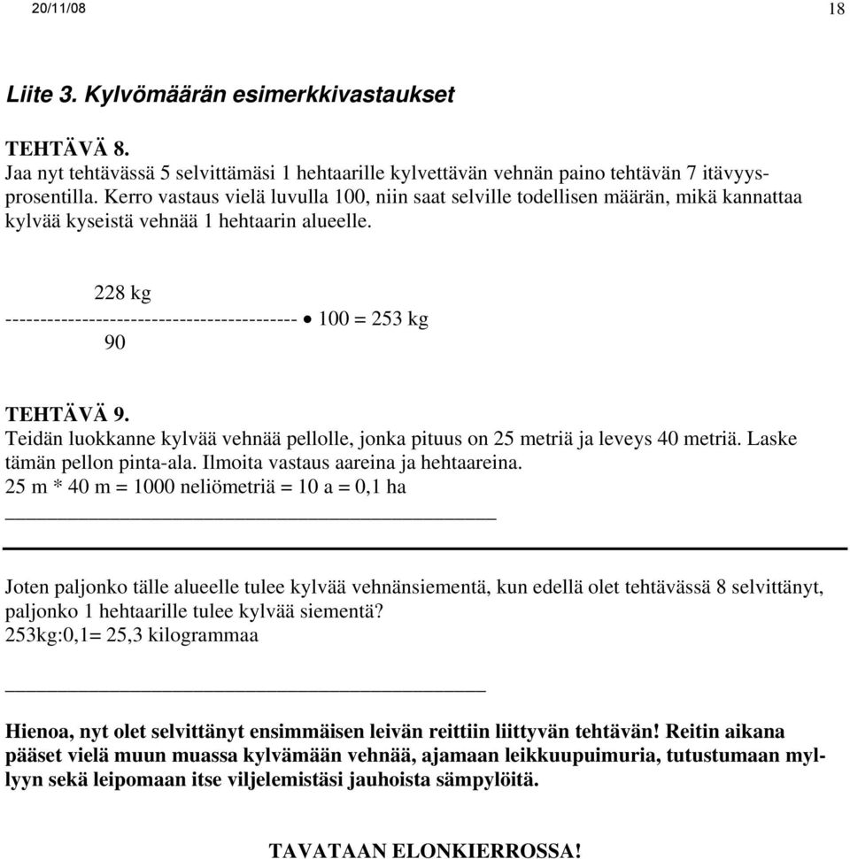 228 kg ------------------------------------------ 100 = 253 kg 90 TEHTÄVÄ 9. Teidän luokkanne kylvää vehnää pellolle, jonka pituus on 25 metriä ja leveys 40 metriä. Laske tämän pellon pinta-ala.