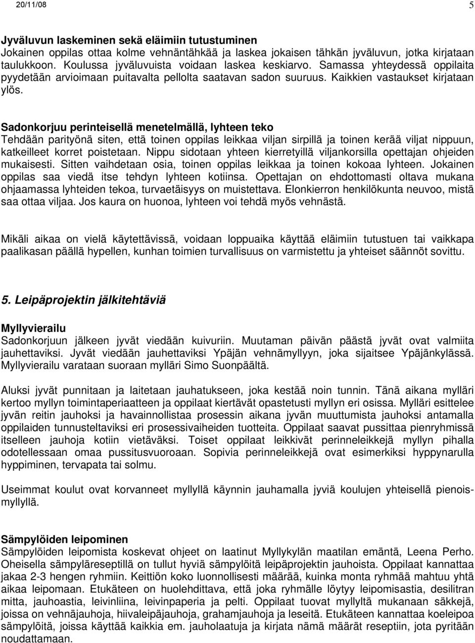 Sadonkorjuu perinteisellä menetelmällä, lyhteen teko Tehdään parityönä siten, että toinen oppilas leikkaa viljan sirpillä ja toinen kerää viljat nippuun, katkeilleet korret poistetaan.