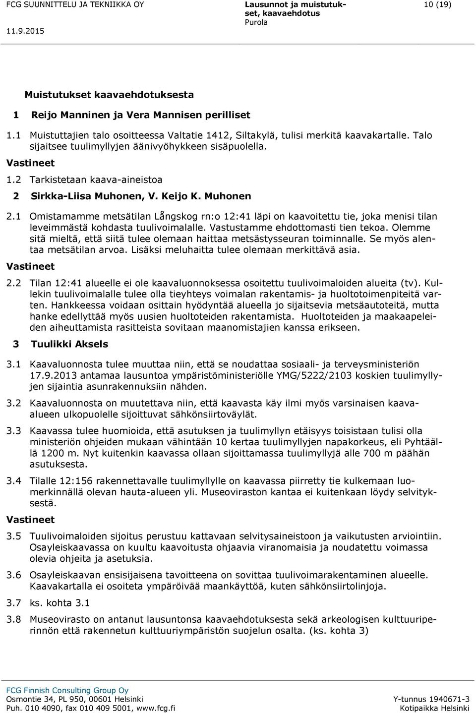 1 Omistamamme metsätilan Långskog rn:o 12:41 läpi on kaavoitettu tie, joka menisi tilan leveimmästä kohdasta tuulivoimalalle. Vastustamme ehdottomasti tien tekoa.