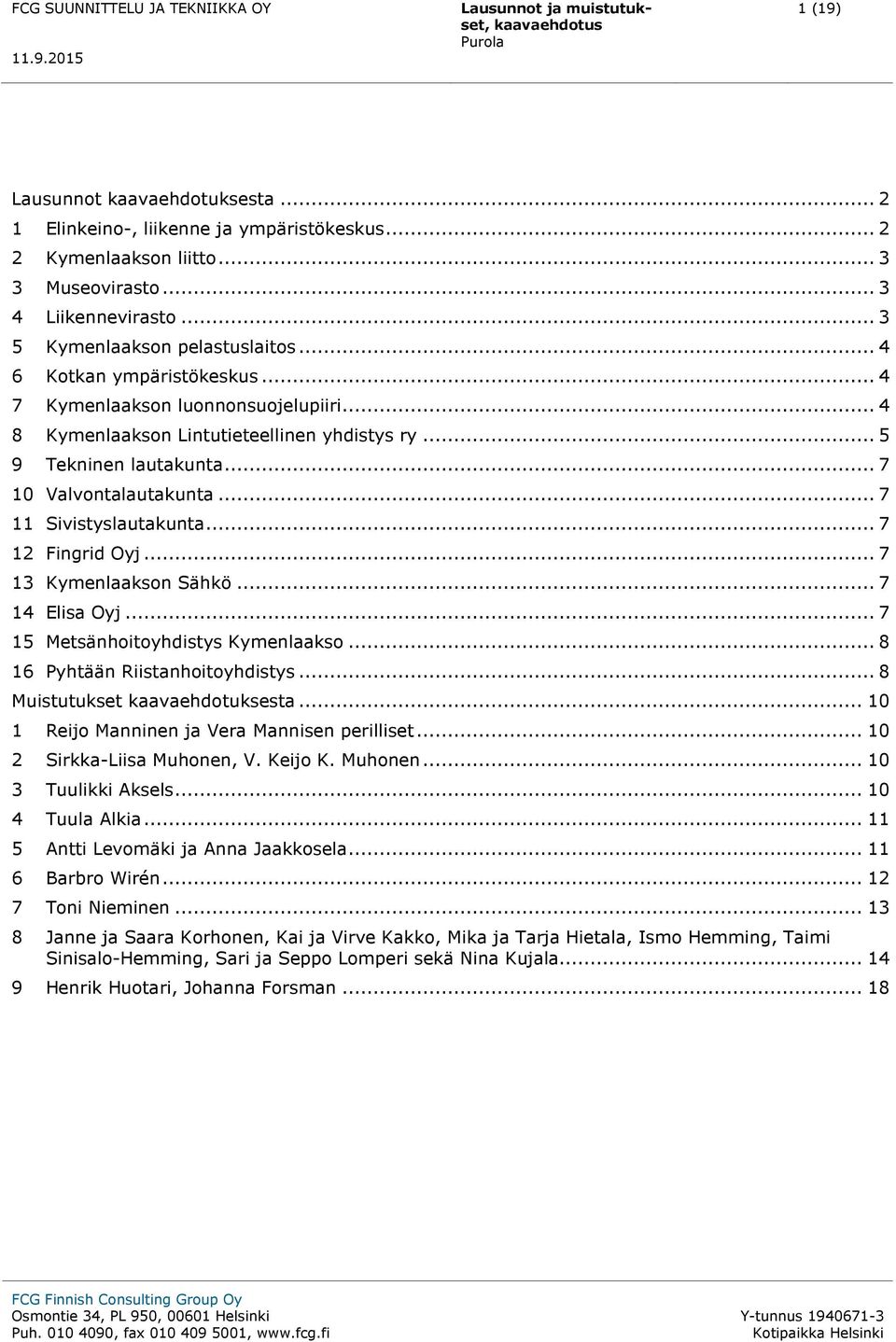 .. 7 12 Fingrid Oyj... 7 13 Kymenlaakson Sähkö... 7 14 Elisa Oyj... 7 15 Metsänhoitoyhdistys Kymenlaakso... 8 16 Pyhtään Riistanhoitoyhdistys... 8 Muistutukset kaavaehdotuksesta.