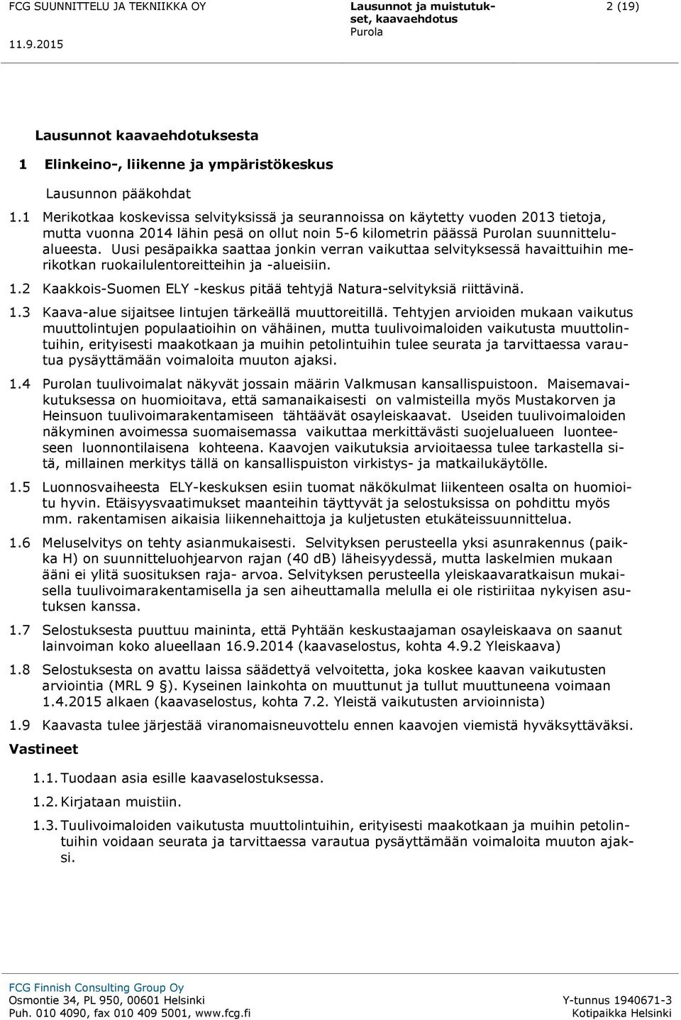 Uusi pesäpaikka saattaa jonkin verran vaikuttaa selvityksessä havaittuihin merikotkan ruokailulentoreitteihin ja -alueisiin. 1.