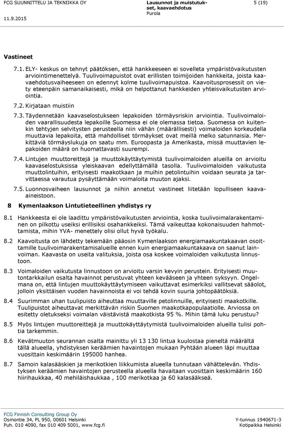 Kaavoitusprosessit on viety eteenpäin samanaikaisesti, mikä on helpottanut hankkeiden yhteisvaikutusten arviointia. 7.2. Kirjataan muistiin 7.3.