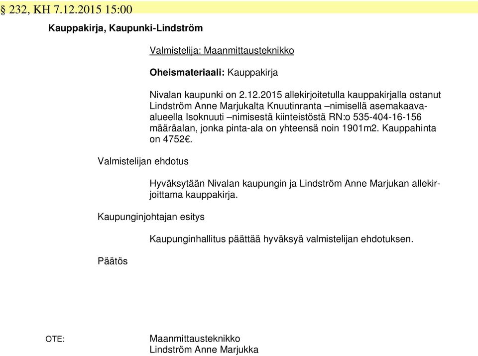 12.2015 allekirjoitetulla kauppakirjalla ostanut Lindström Anne Marjukalta Knuutinranta nimisellä asemakaavaalueella Isoknuuti nimisestä kiinteistöstä